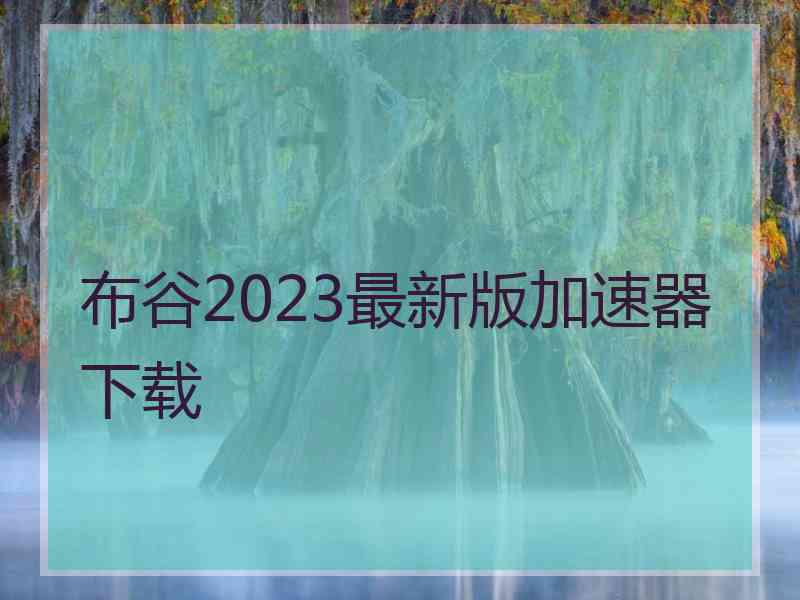 布谷2023最新版加速器下载